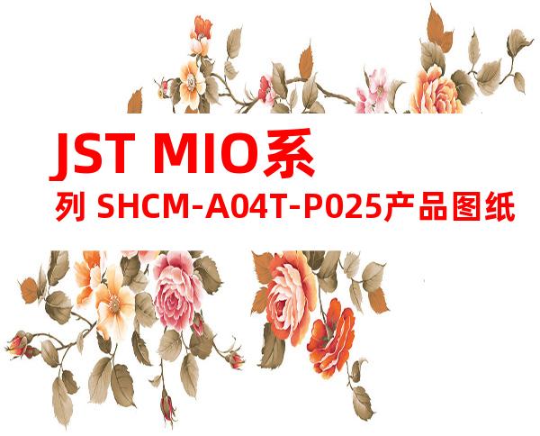 JST MIO系列 SHCM-A04T-P025产品图纸